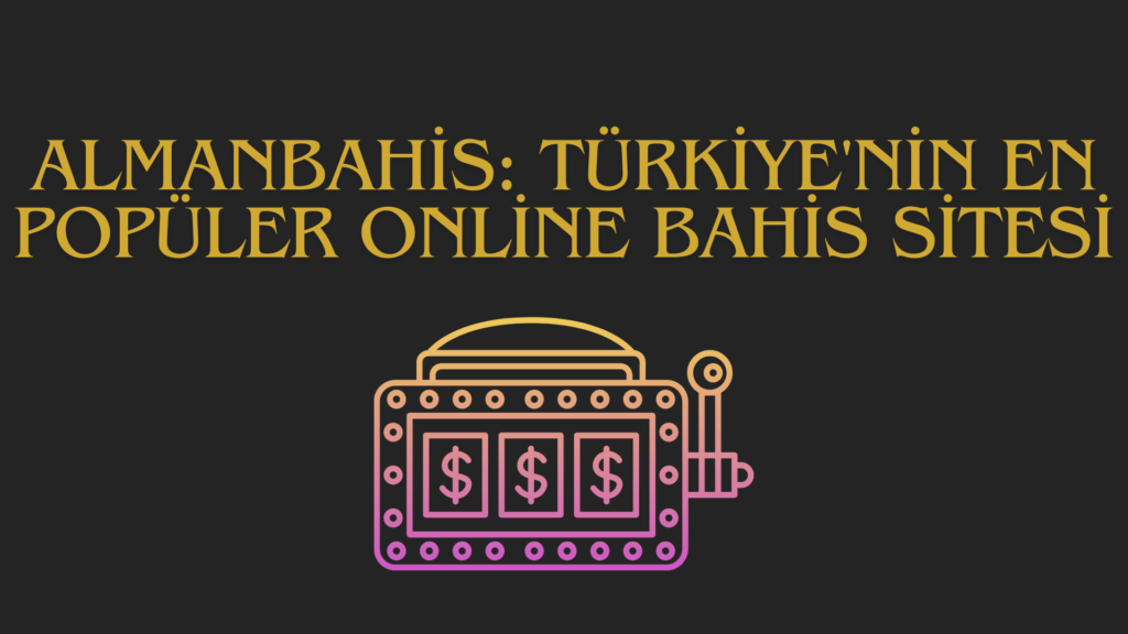Almanbahis: Türkiye'nin En Popüler Online Bahis Sitesi